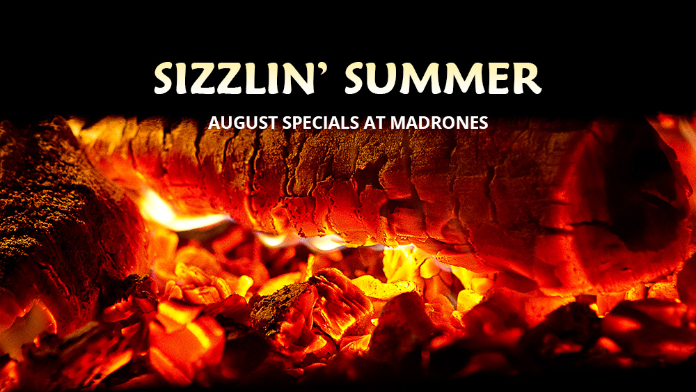 Madrones Sizzlin' Summer August Specials